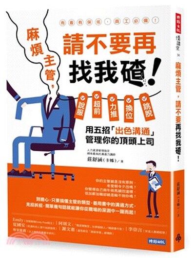 麻煩主管, 請不要再找我碴! : 說服.超前.力推.換位.跳脫, 用五招「出色溝通」管理你的頂頭上司