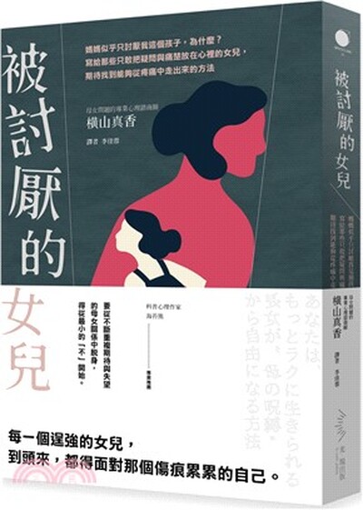 被討厭的女兒 : 媽媽似乎只討厭我這個孩子, 為什麼?寫給那些只敢把疑問與痛楚放在心裡的女兒, 期待找到能夠從疼痛中走出來的方法